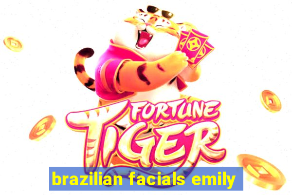 brazilian facials emily